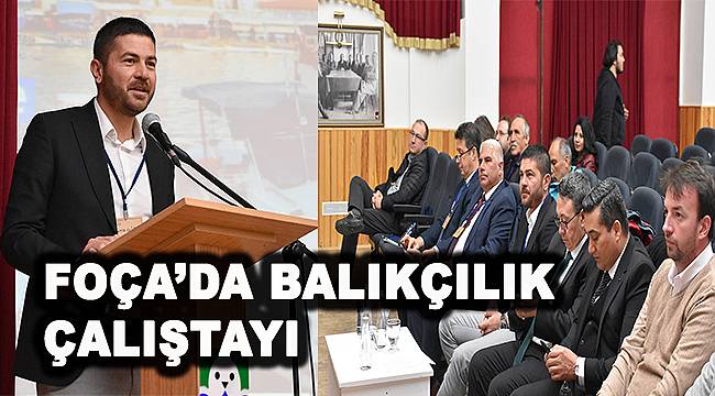 'Küçük Ölçekli Ticari ve Amatör Balıkçılık Etkileşimi Çalıştayı' Foça'da gerçekleştirildi…  