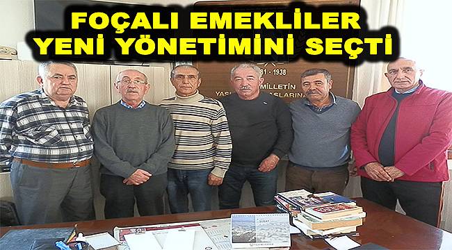 Foçalı emekliler yeni yönetimini seçti 