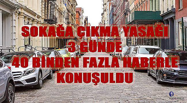 Sokağa çıkma yasağı 3 günde 40 binden fazla haberle konuşuldu 