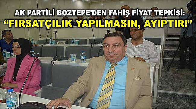 AK Partili Boztepe'den fahiş fiyat tepkisi 