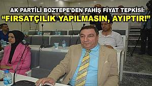 AK Partili Boztepe'den fahiş fiyat tepkisi