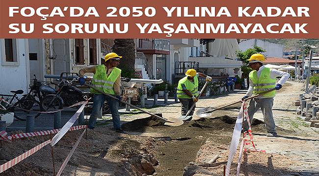 Foça, yeni içme suyu hattına kavuşuyor 