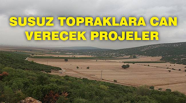 Susuz topraklara can verecek projeler 