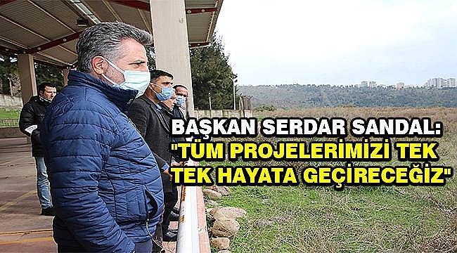 Başkan Sandal: "Tüm projelerimizi tek tek hayata geçireceğiz" 