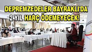 Depremzedeler Bayraklı'da 2 yıl harç ödemeyecek! 