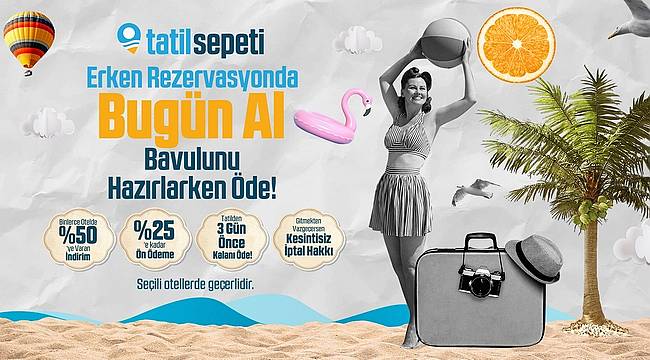 Tatilini bugün al, bavulunu hazırlarken öde!