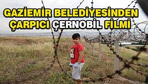 Gaziemir Belediyesi'nden çarpıcı Çernobil filmi 