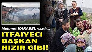 İtfaiyeci Başkan Hızır Gibi!   