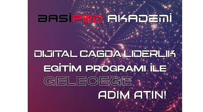 BASİFED Akademi, "Dijital Çağda Liderlik" Eğitim Programı İle Açılıyor! 