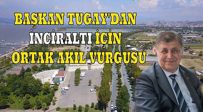 Başkan Tugay: İnciraltı'nı yerleşim kalitesini koruyarak planlayabileceğimize inanıyorum