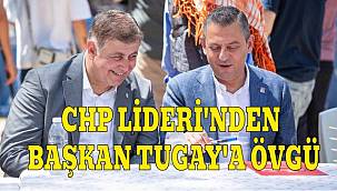 CHP Lideri'nden Başkan Tugay'a övgü