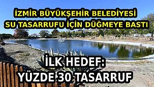 İzmir Büyükşehir Belediyesi su tasarrufu için düğmeye bastı: İlk hedef yüzde 30 tasarruf