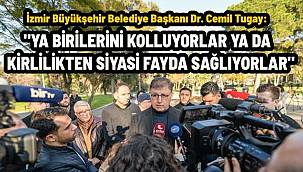 Başkan Tugay: Ya birilerini kolluyorlar ya da kirlilikten siyasi fayda sağlıyorlar