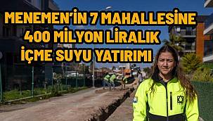 Menemen'in 7 mahallesine 400 milyon liralık içme suyu yatırımı