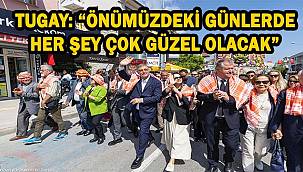 Tugay: Önümüzdeki günlerde her şey çok güzel olacak