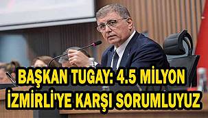 Başkan Tugay: 4.5 milyon İzmirli'ye karşı sorumluyuz