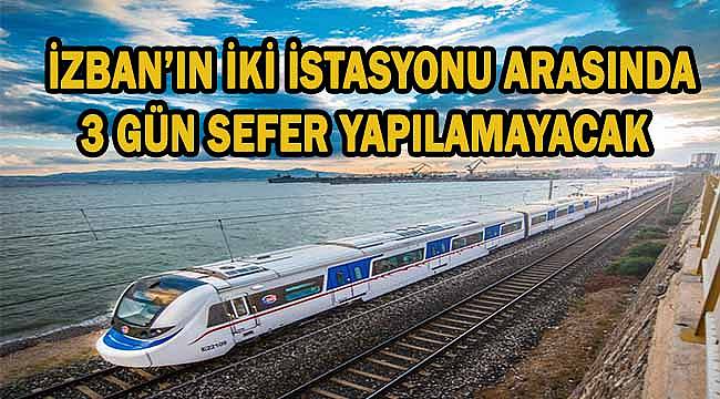 İZBAN'ın iki istasyonu arasında 3 gün sefer yapılamayacak