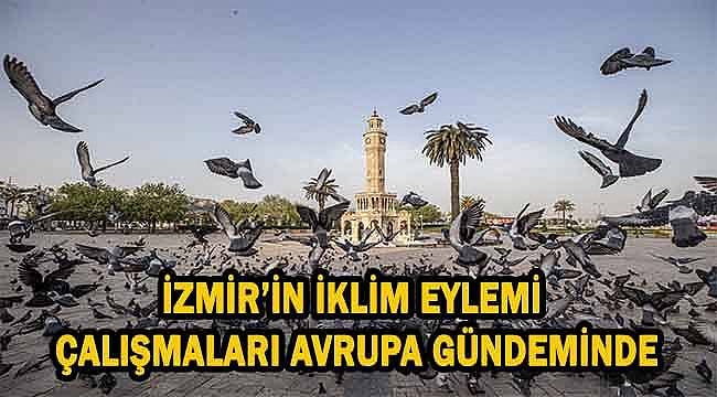İzmir'in iklim eylemi çalışmaları Avrupa gündeminde