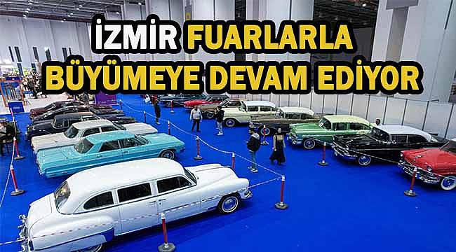 İzmir fuarlarla büyümeye devam ediyor!