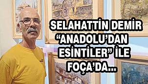 Ressam Selahattin Demir'den Foça'da "Anadolu'dan Esintiler" Sergisi  