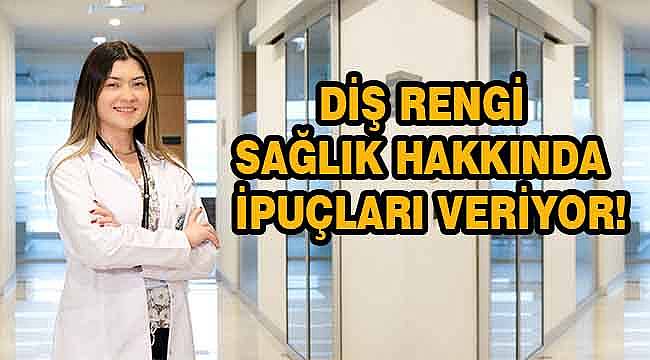 Diş rengi sağlık hakkında ipuçları veriyor!