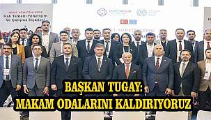 Başkan Tugay: Makam Odalarını Kaldırıyoruz! 