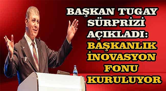Başkan Tugay sürprizi açıkladı: Başkanlık İnovasyon Fonu kuruluyor