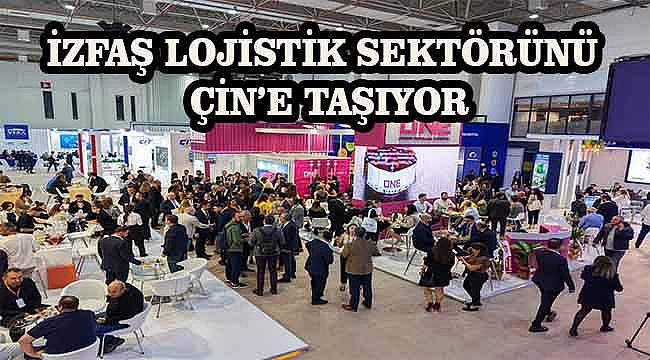 İZFAŞ lojistik sektörünü Çin'e taşıyor!