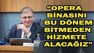 Başkan Tugay: “Opera binasını bu dönem bitmeden hizmete alacağız”