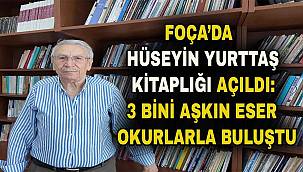 Foça’da Foçalı Yazar Şair Hüseyin Yurttaş Kitaplığı Açıldı
